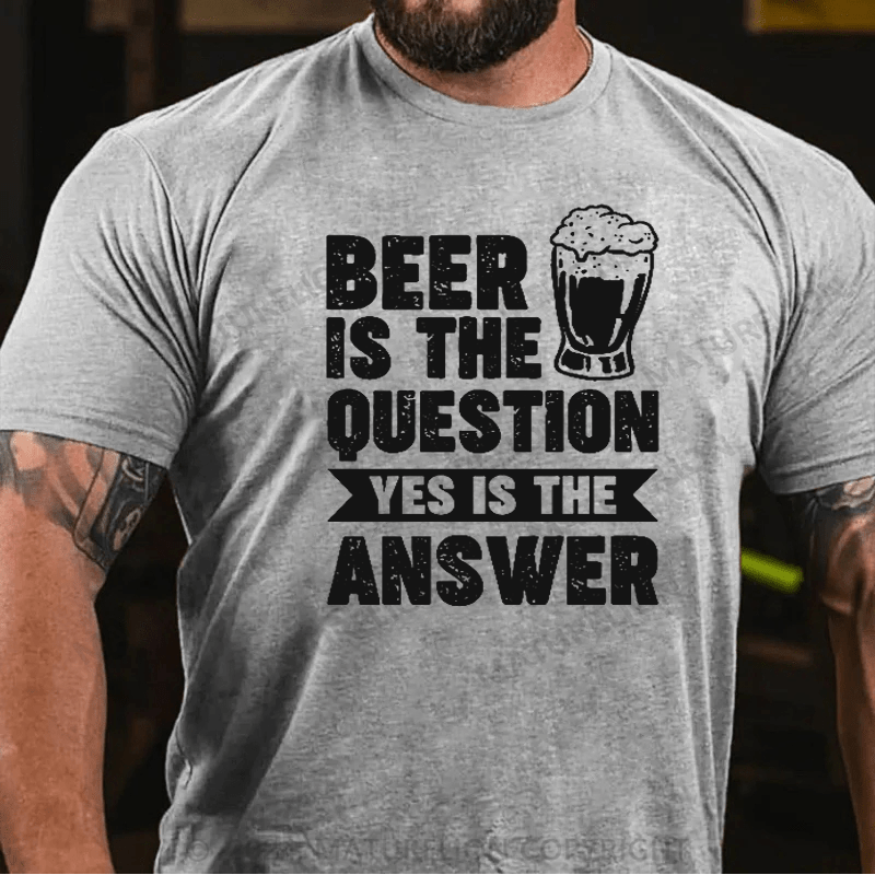 Maturelion Beer Is The Question Yes Is The Answer Funny Liquor Print T-shirt