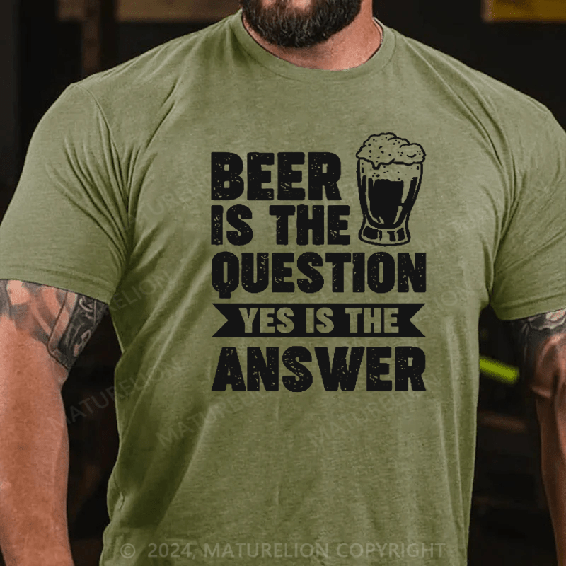 Maturelion Beer Is The Question Yes Is The Answer Funny Liquor Print T-shirt