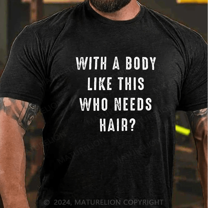 Maturelion With a Body Like This Who Needs Hair T-shirt