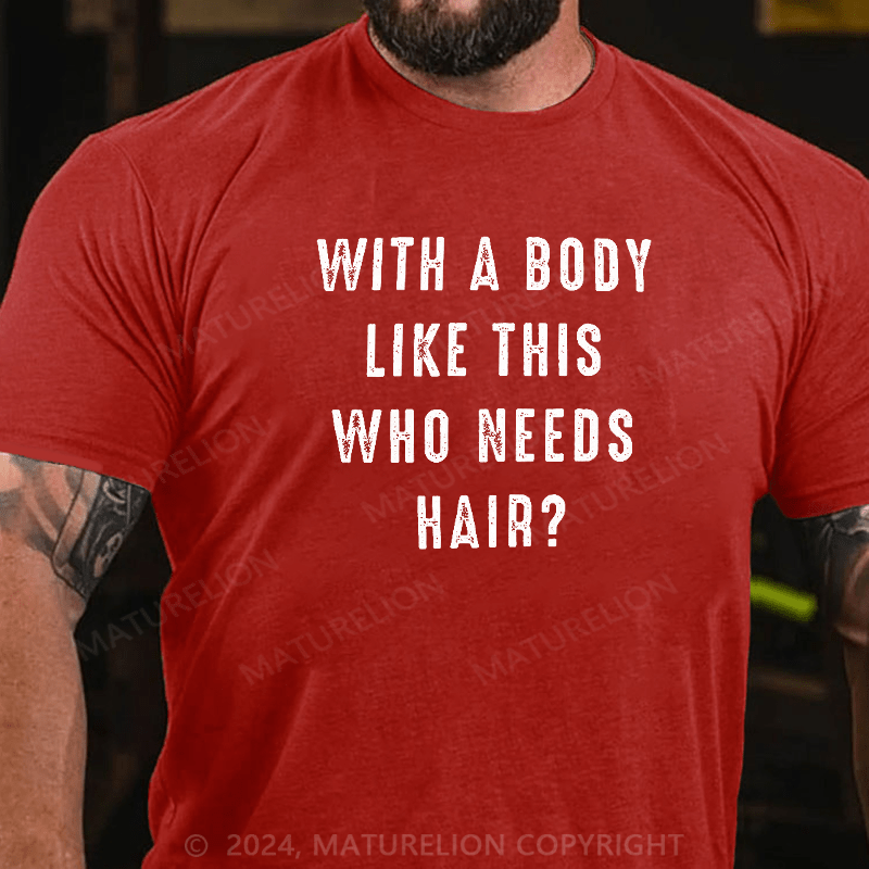 Maturelion With a Body Like This Who Needs Hair T-shirt