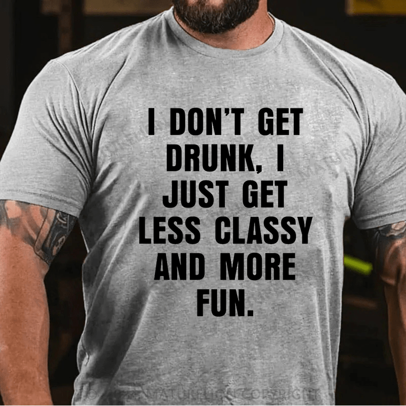 Maturelion I Don't Get Drunk I Just Get Less Classy And More Fun T-shirt