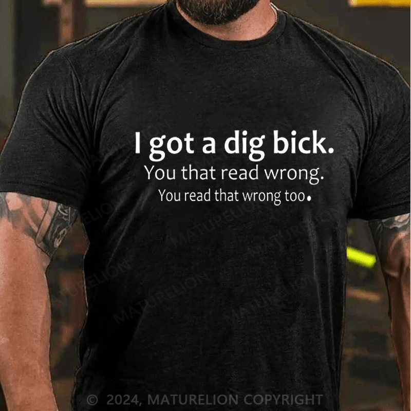 Maturelion I Got A Dig Bick T-shirt