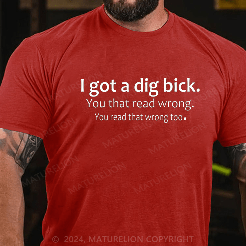Maturelion I Got A Dig Bick T-shirt