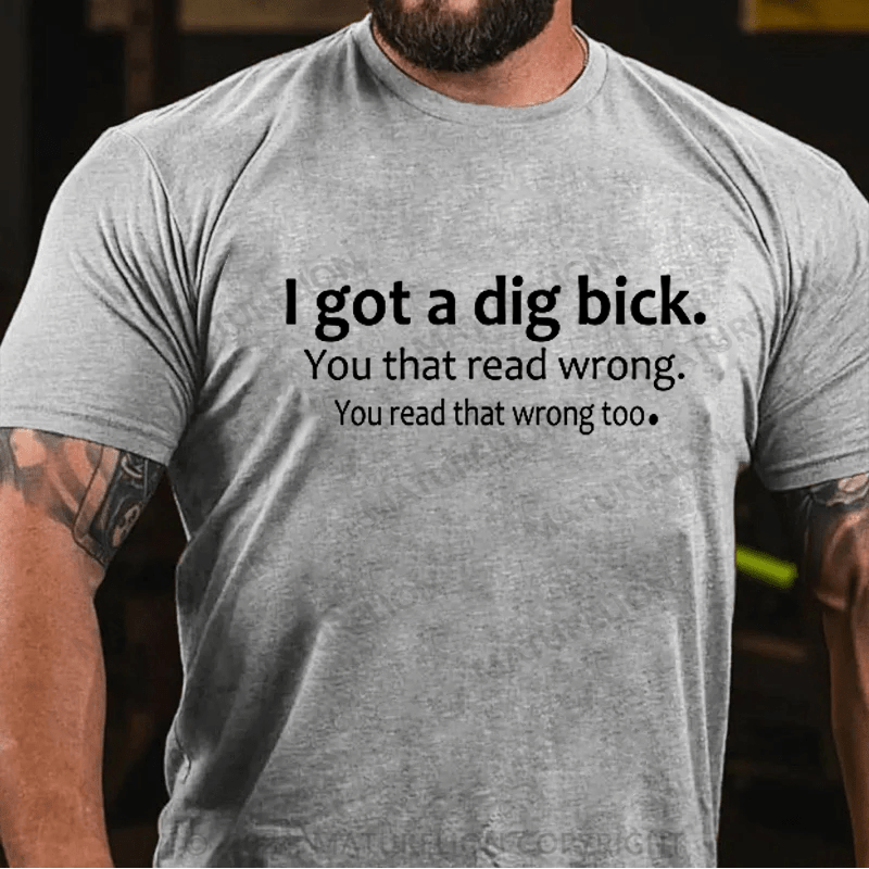 Maturelion I Got A Dig Bick T-shirt
