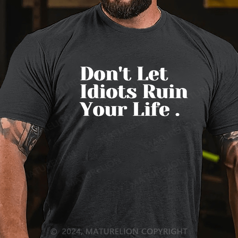 Maturelion Don't Let Idiots Ruin Your Day T-Shirt