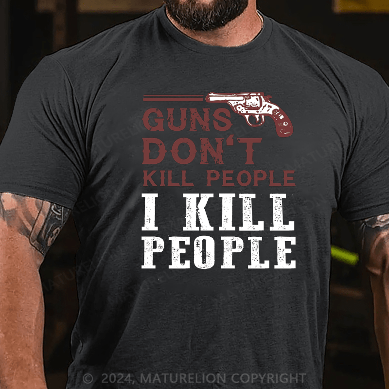 Maturelion Guns Don't Kill People I Kill People T-shirt
