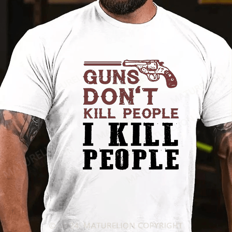Maturelion Guns Don't Kill People I Kill People T-shirt