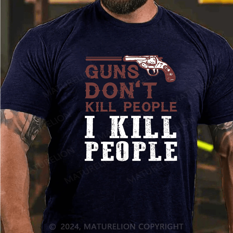 Maturelion Guns Don't Kill People I Kill People T-shirt