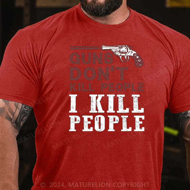 Maturelion Guns Don't Kill People I Kill People T-shirt