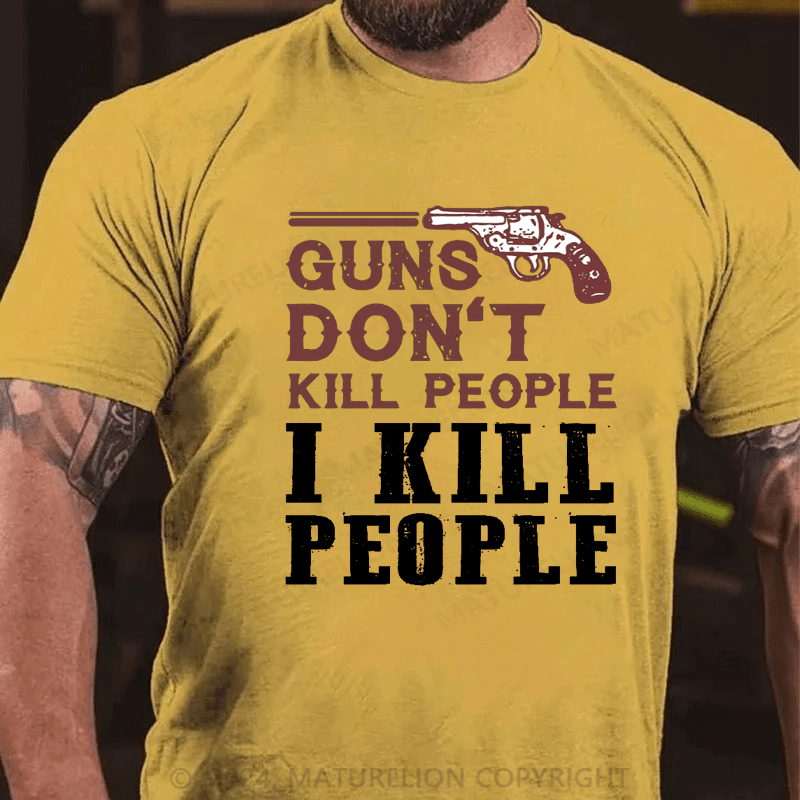 Maturelion Guns Don't Kill People I Kill People T-shirt