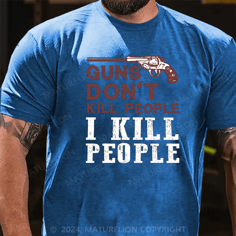 Maturelion Guns Don't Kill People I Kill People T-shirt