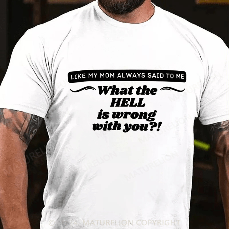 Maturelion It's Like My Mom Always Said What The Fuck Is Wrong With You Casual Letters Print T-Shirt