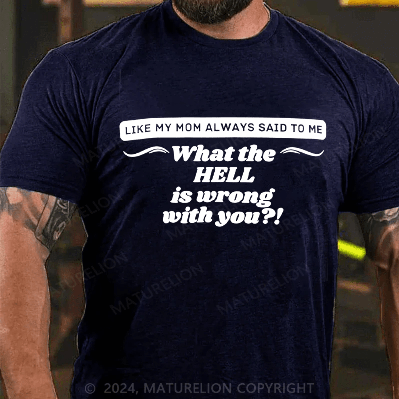 Maturelion It's Like My Mom Always Said What The Fuck Is Wrong With You Casual Letters Print T-Shirt