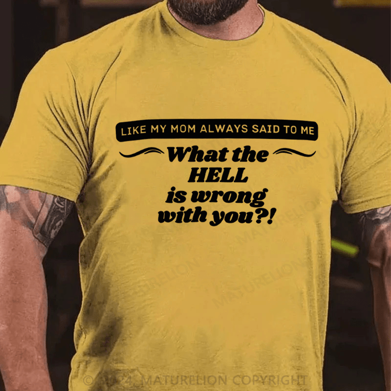 Maturelion It's Like My Mom Always Said What The Fuck Is Wrong With You Casual Letters Print T-Shirt