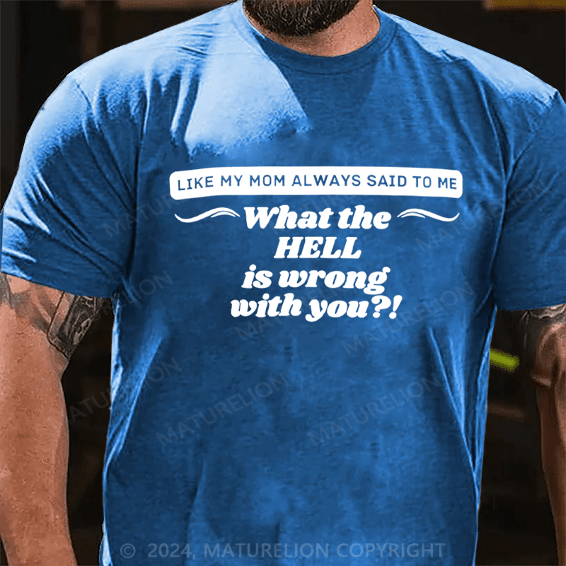 Maturelion It's Like My Mom Always Said What The Fuck Is Wrong With You Casual Letters Print T-Shirt