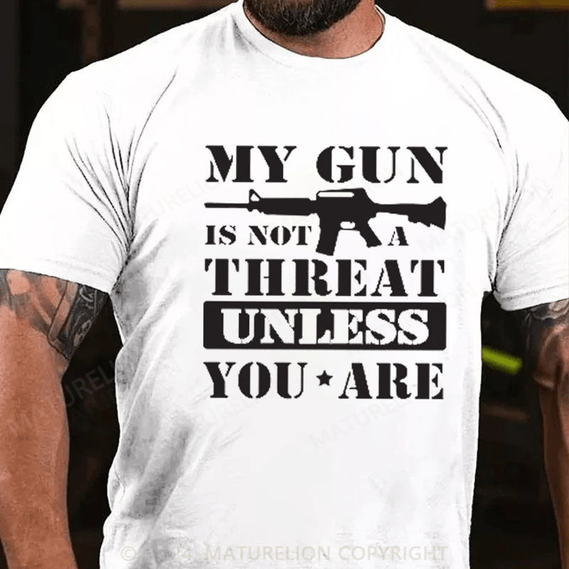 Maturelion My Gun Is Not A Threat Unless You Are T-shirt