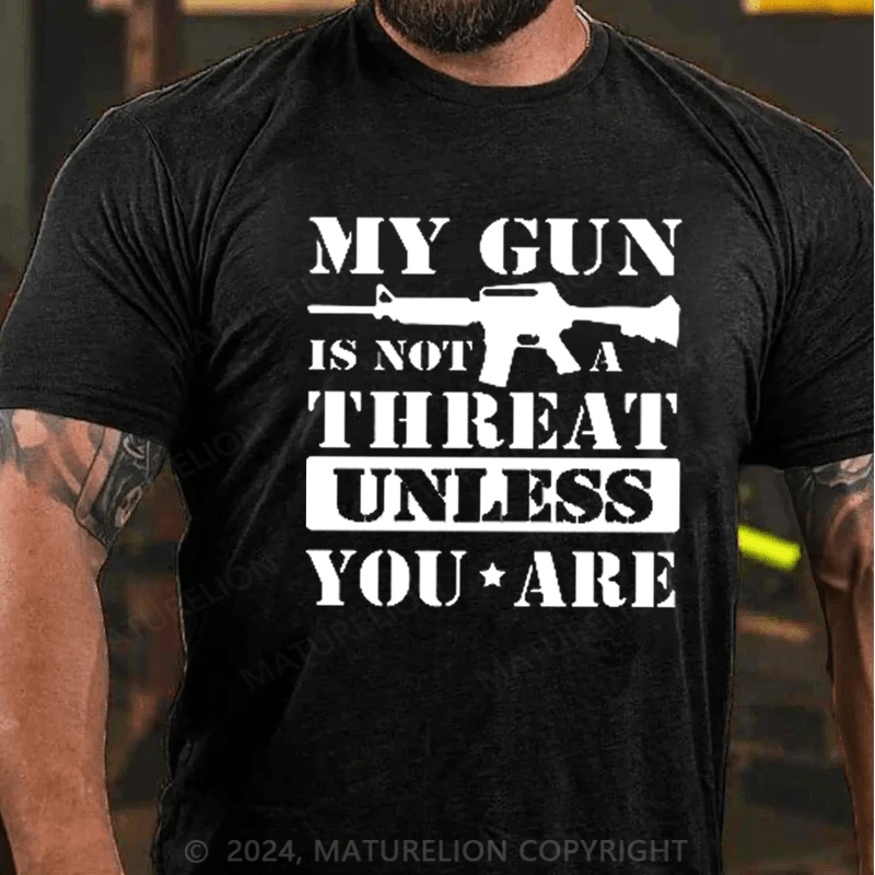 Maturelion My Gun Is Not A Threat Unless You Are T-shirt