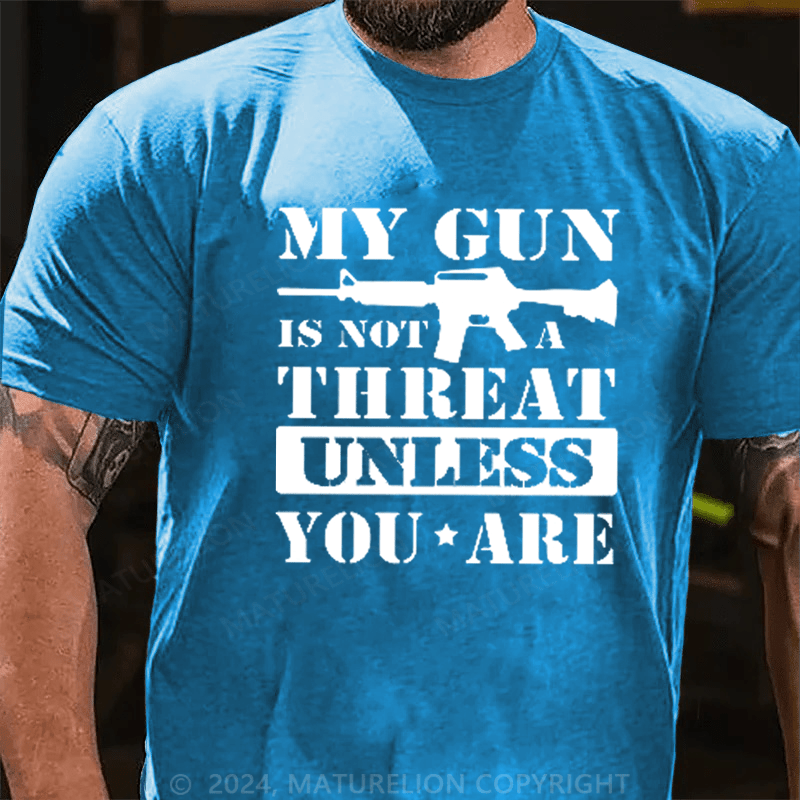 Maturelion My Gun Is Not A Threat Unless You Are T-shirt