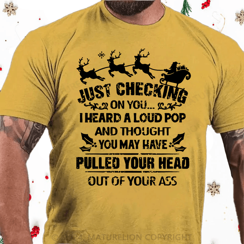 Matuerlion Christmas T-Shirt Just Checking On You I Heard A Loud Pop And Thought You May Have Pulled Your Head Out Of Your Ass Cotton T-shirt黑
