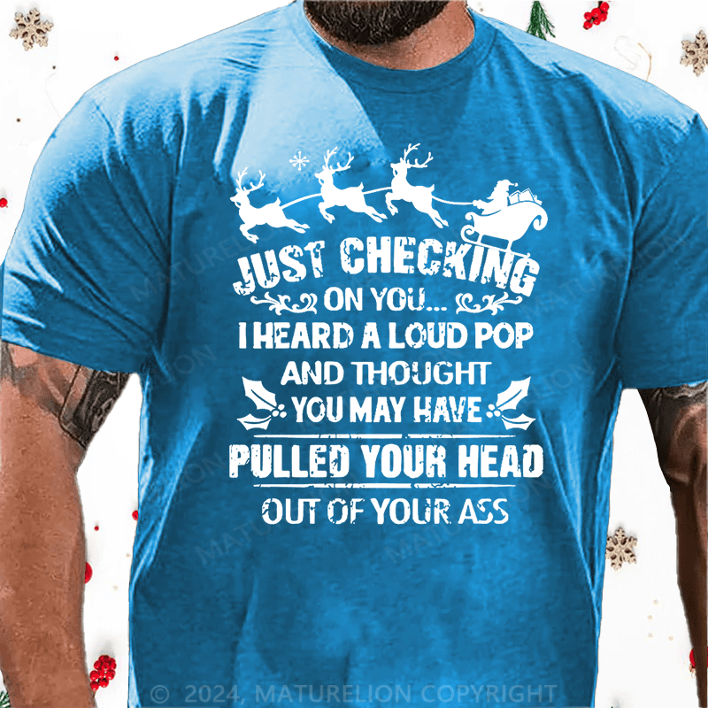 Matuerlion Christmas T-Shirt Just Checking On You I Heard A Loud Pop And Thought You May Have Pulled Your Head Out Of Your Ass Cotton T-shirt黑