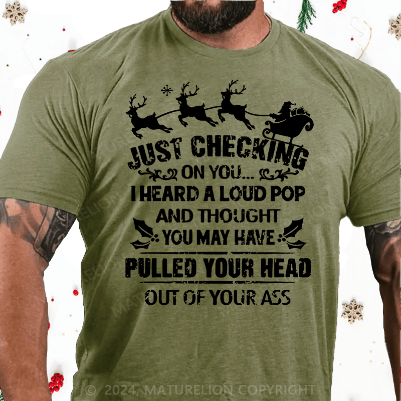 Matuerlion Christmas T-Shirt Just Checking On You I Heard A Loud Pop And Thought You May Have Pulled Your Head Out Of Your Ass Cotton T-shirt黑