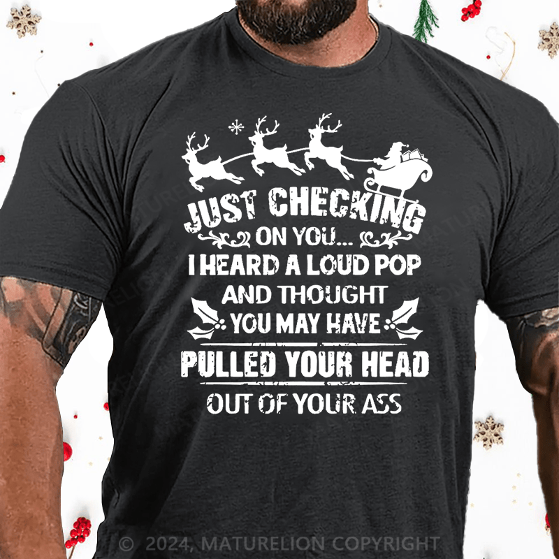 Matuerlion Christmas T-Shirt Just Checking On You I Heard A Loud Pop And Thought You May Have Pulled Your Head Out Of Your Ass Cotton T-shirt黑