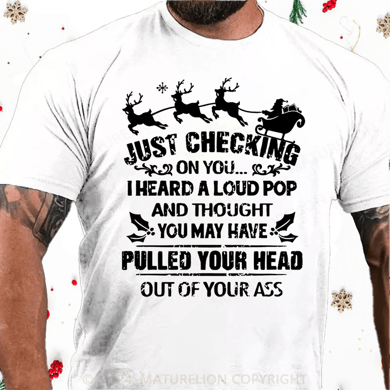 Matuerlion Christmas T-Shirt Just Checking On You I Heard A Loud Pop And Thought You May Have Pulled Your Head Out Of Your Ass Cotton T-shirt黑