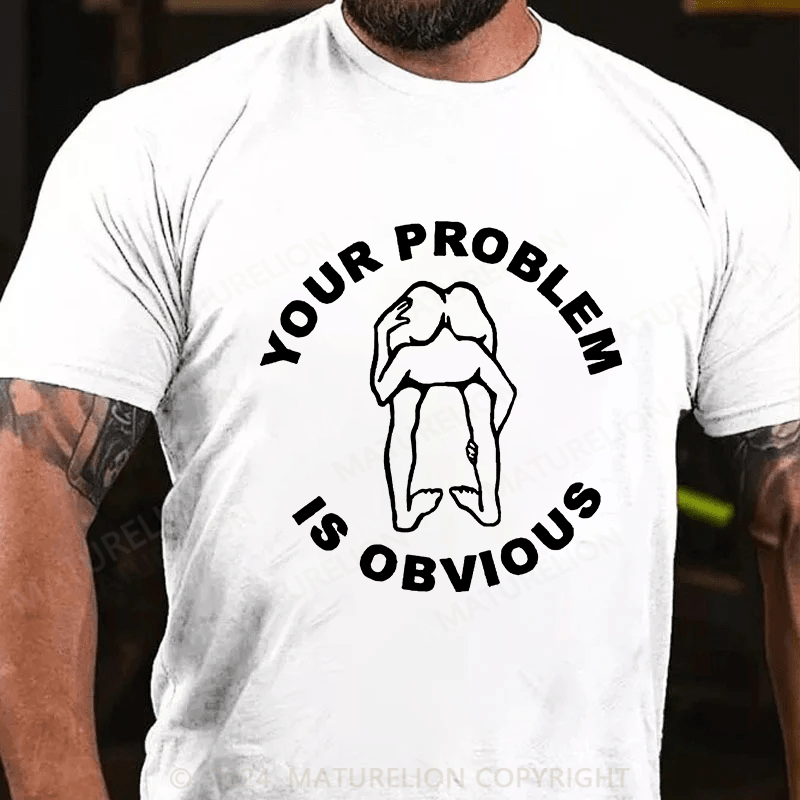 Matuerlion your problem is obvious T-Shirt