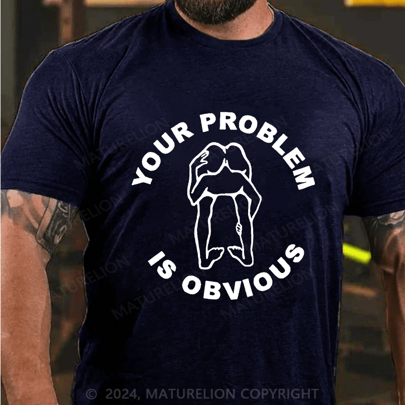 Matuerlion your problem is obvious T-Shirt