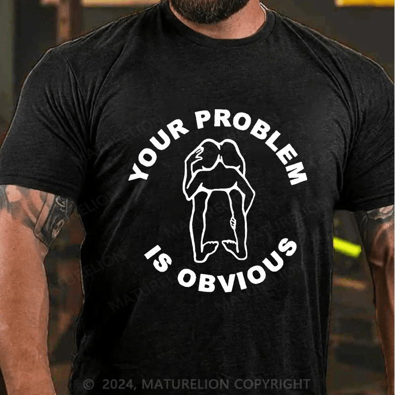 Matuerlion your problem is obvious T-Shirt