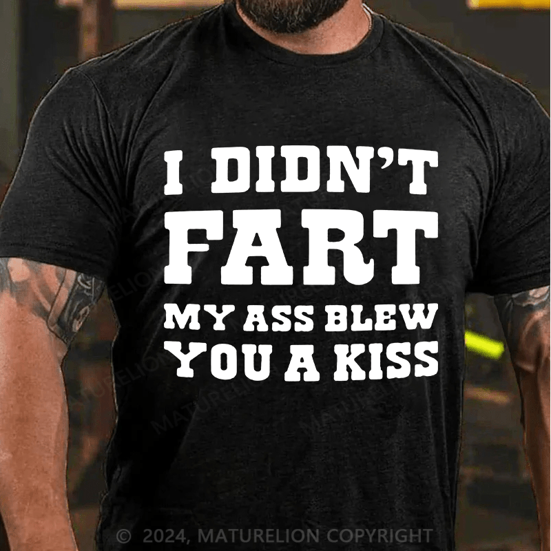 Matuerlion I Didn't Fart My Ass Blew You A Kiss T-Shirt