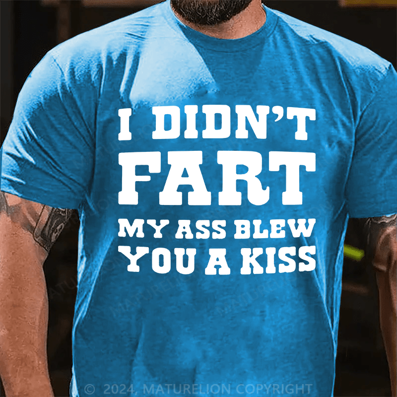 Matuerlion I Didn't Fart My Ass Blew You A Kiss T-Shirt
