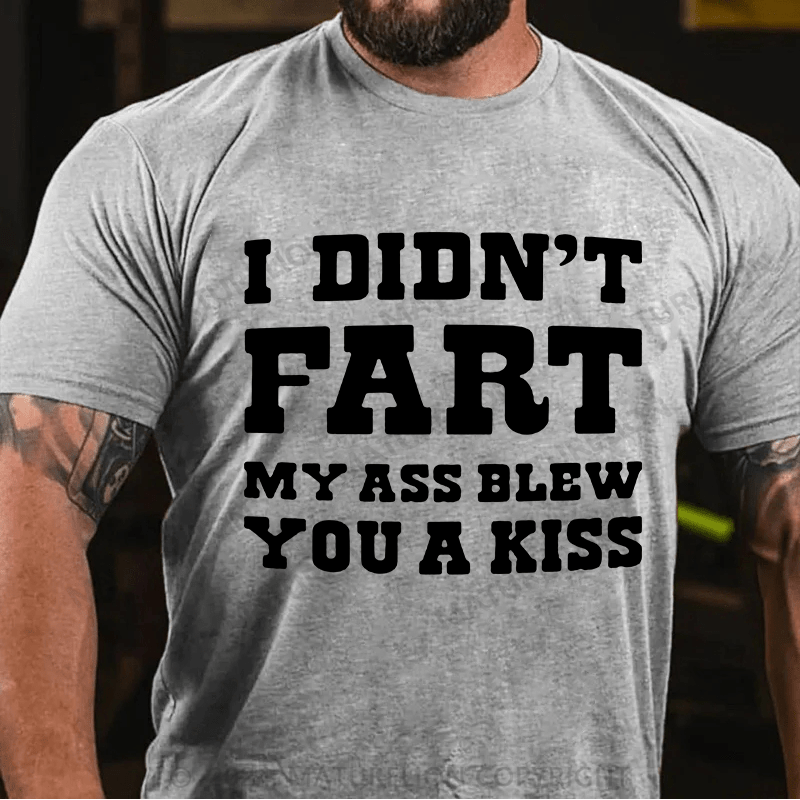 Matuerlion I Didn't Fart My Ass Blew You A Kiss T-Shirt
