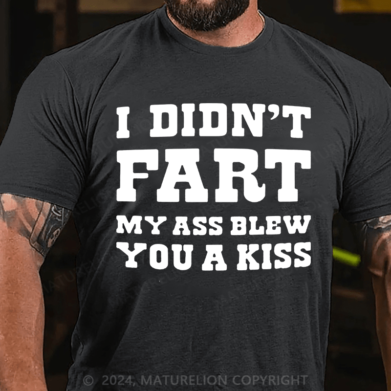 Matuerlion I Didn't Fart My Ass Blew You A Kiss T-Shirt
