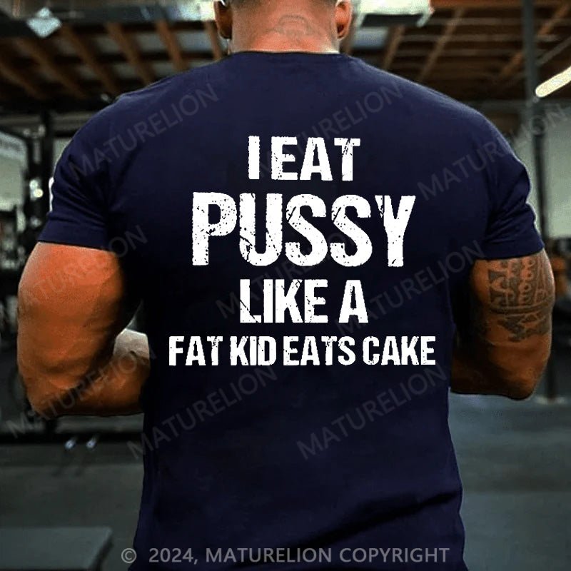 Maturelion Men's T-Shirt I Eat Pu**y Like A Fat Kid Eats Cake T-shirt