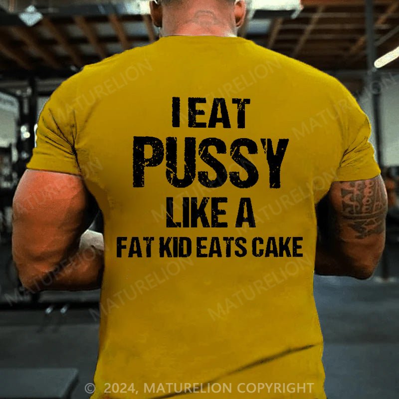 Maturelion Men's T-Shirt I Eat Pu**y Like A Fat Kid Eats Cake T-shirt