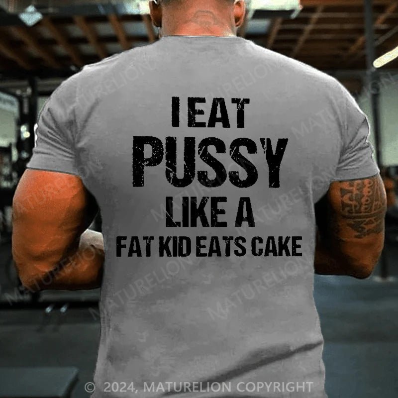 Maturelion Men's T-Shirt I Eat Pu**y Like A Fat Kid Eats Cake T-shirt