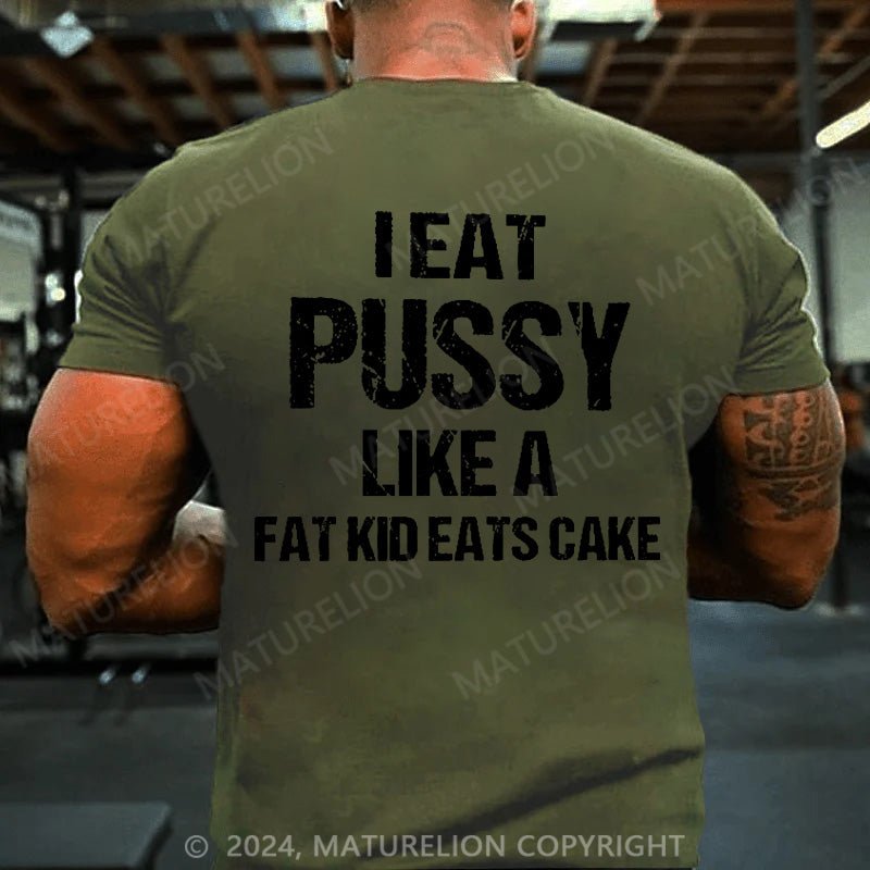 Maturelion Men's T-Shirt I Eat Pu**y Like A Fat Kid Eats Cake T-shirt