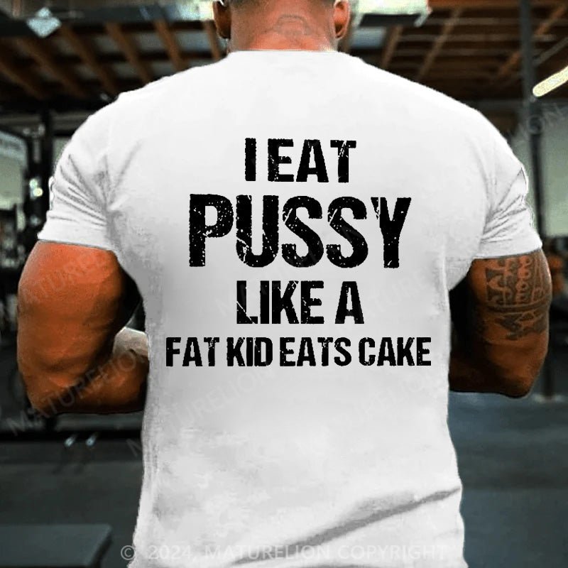Maturelion Men's T-Shirt I Eat Pu**y Like A Fat Kid Eats Cake T-shirt