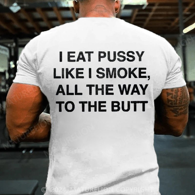 Maturelion Men's T-Shirt I Eat Pussy Like I Smoke, All The Way To The Butt Printed T-shirt