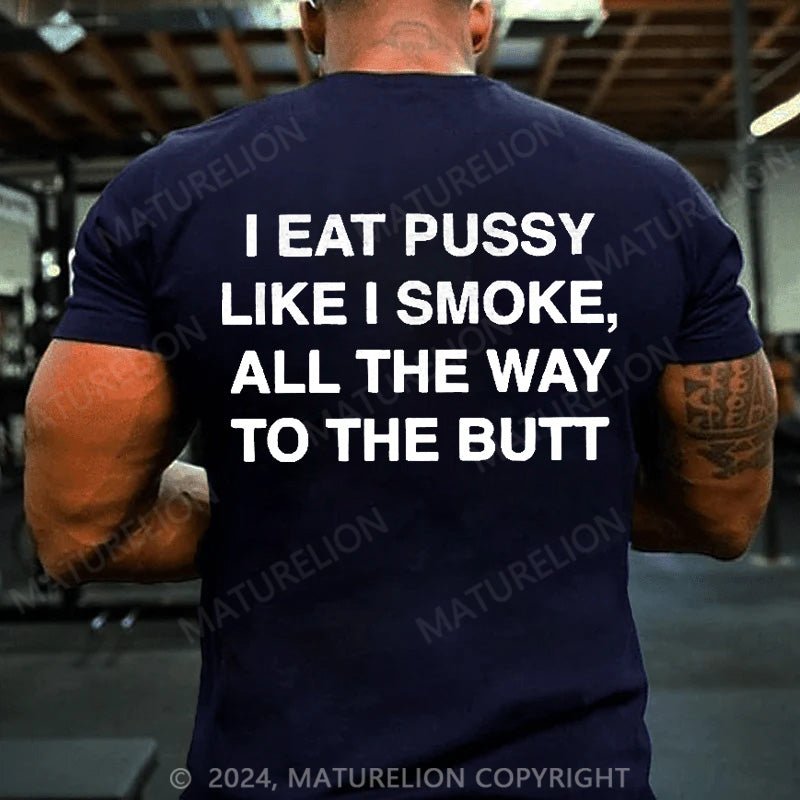 Maturelion Men's T-Shirt I Eat Pussy Like I Smoke, All The Way To The Butt Printed T-shirt