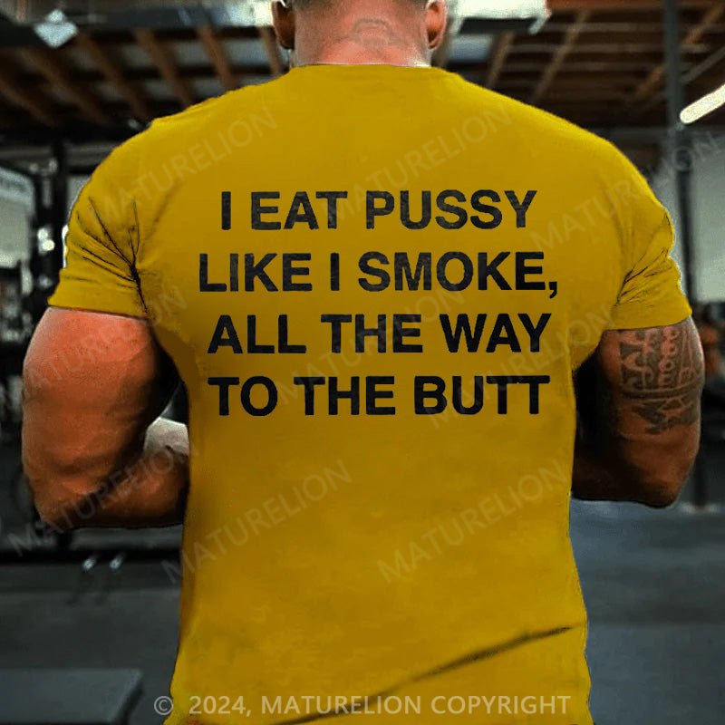 Maturelion Men's T-Shirt I Eat Pussy Like I Smoke, All The Way To The Butt Printed T-shirt
