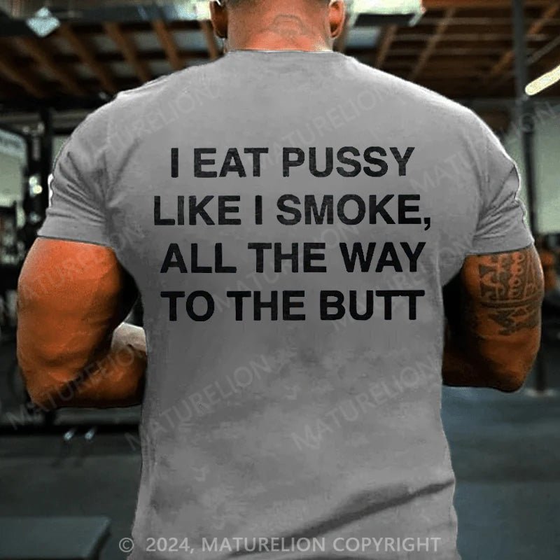 Maturelion Men's T-Shirt I Eat Pussy Like I Smoke, All The Way To The Butt Printed T-shirt