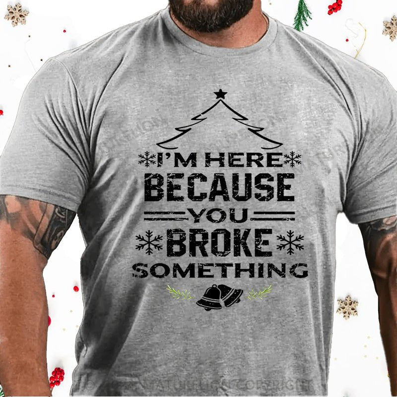 Maturelion Christmas T-Shirt I'm Here Because You Broke Something Funny Handyman Cotton T-shirt