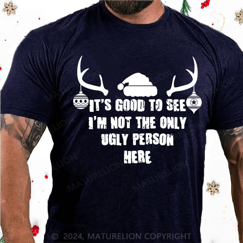 Maturelion Christmas T-Shirt It's Good To See I'm Not The Only Ugly Person Here Cotton T-shirt