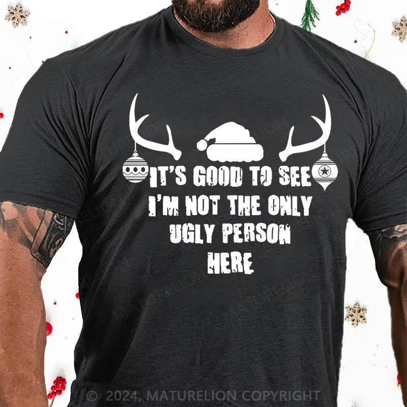 Maturelion Christmas T-Shirt It's Good To See I'm Not The Only Ugly Person Here Cotton T-shirt