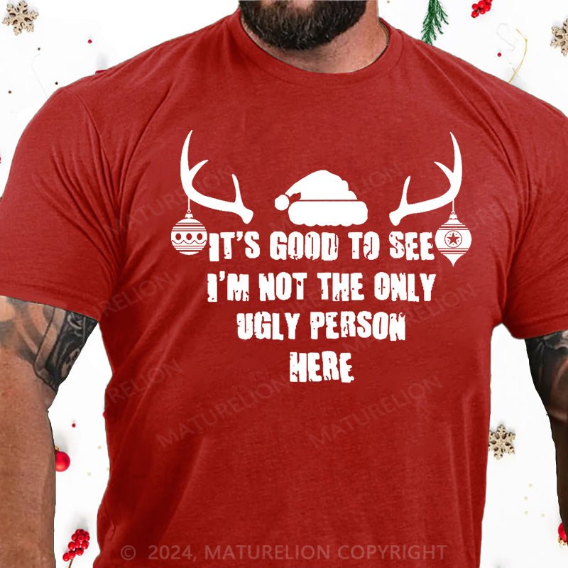 Maturelion Christmas T-Shirt It's Good To See I'm Not The Only Ugly Person Here Cotton T-shirt
