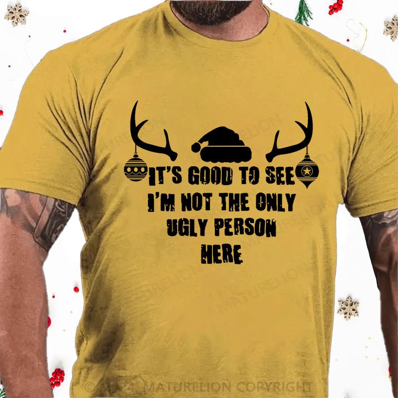 Maturelion Christmas T-Shirt It's Good To See I'm Not The Only Ugly Person Here Cotton T-shirt