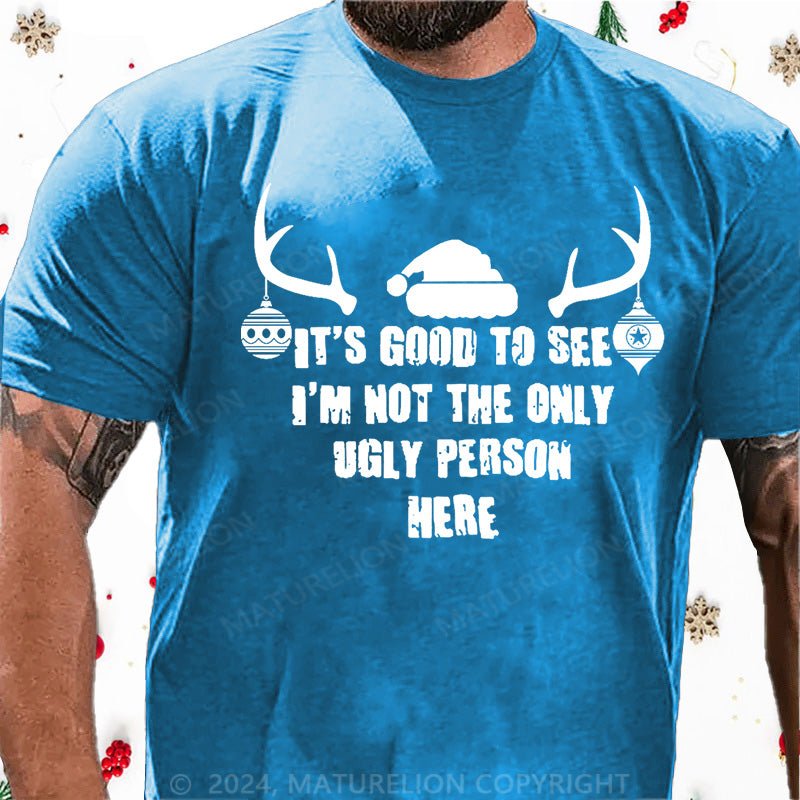 Maturelion Christmas T-Shirt It's Good To See I'm Not The Only Ugly Person Here Cotton T-shirt
