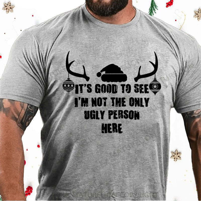 Maturelion Christmas T-Shirt It's Good To See I'm Not The Only Ugly Person Here Cotton T-shirt